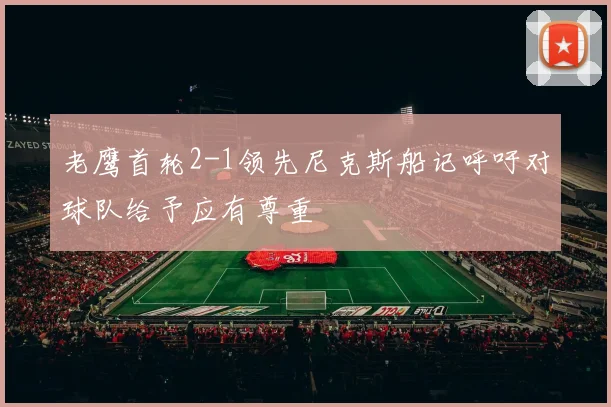 老鹰首轮2-1领先尼克斯船记呼吁对球队给予应有尊重