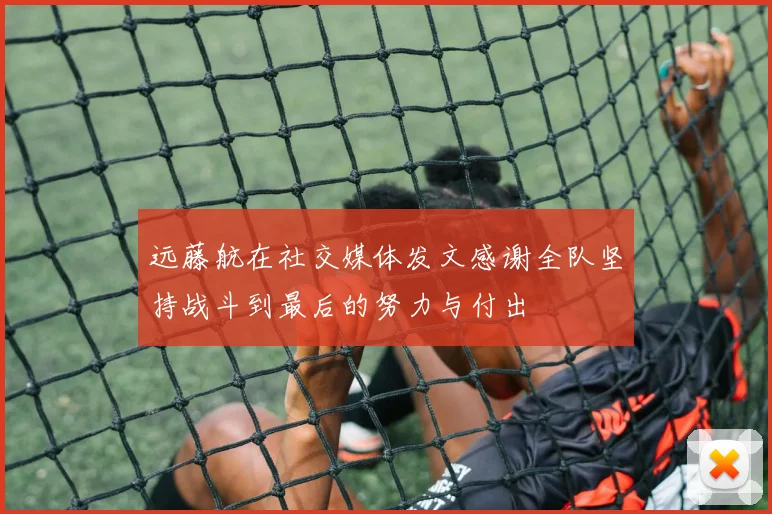 远藤航在社交媒体发文感谢全队坚持战斗到最后的努力与付出